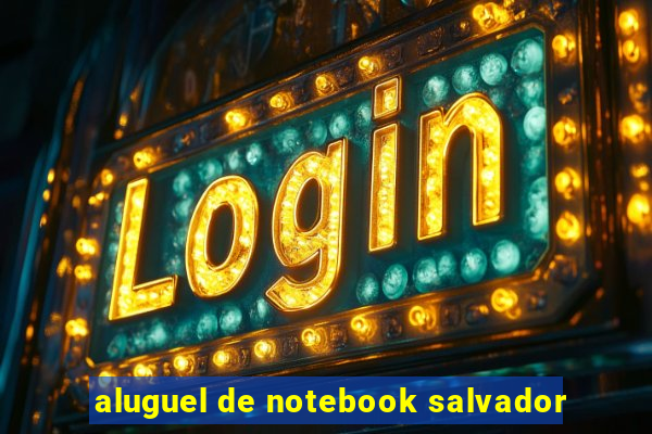 aluguel de notebook salvador